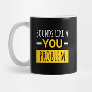 Sounds Like a You Problem Funny Saying Mug